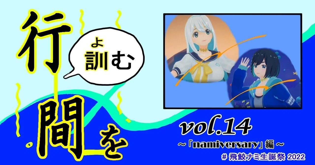 行間を訓む vol.14 ～ namiversary 編～ 飛鮫ナミ生誕祭2022 ｜つなな