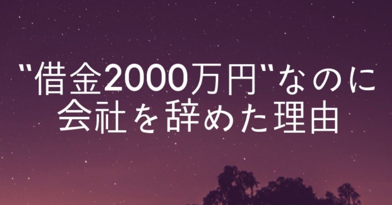 借金2000万円なのに会社を辞めた理由 たいち 2000万なのに会社辞めました Note