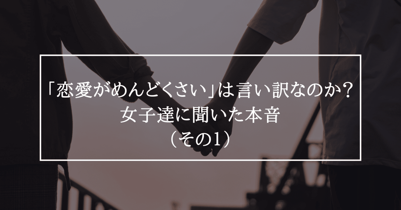 恋愛がめんどくさい は言い訳なのか 女子達に聞いた本音 その１ Masa Note
