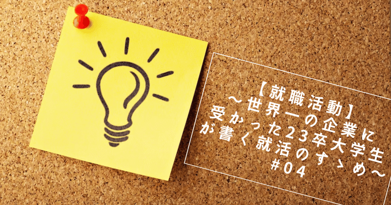 【就職活動】～世界一の企業に受かった23卒大学生が書く就活のすゝめ～#04