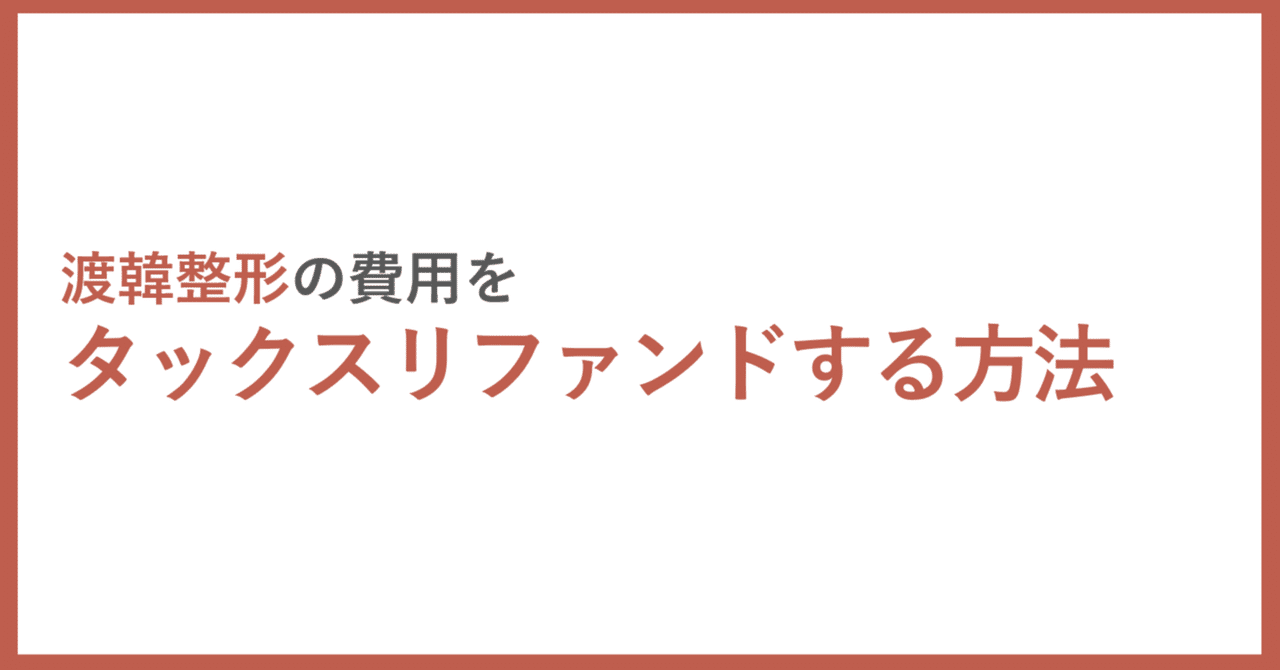 渡韓整形の費用をタックスリファンドする方法（※2023年10月5日更新）｜整形社員♂