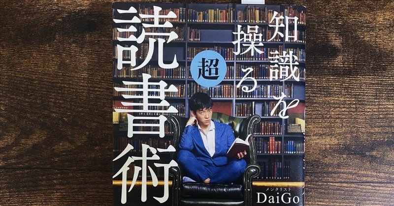 【要約】知識を操る読書術/DAIGO