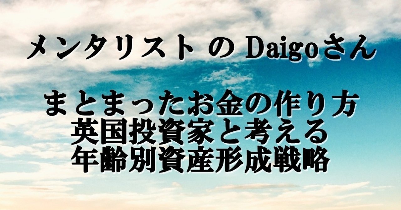 メンタリストのdaigoさん まとまったお金の作り方 英国投資家と考える年齢別資産形成戦略 すずかや Note