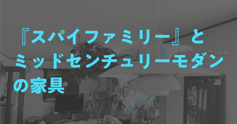 『スパイファミリー』とミッドセンチュリーモダンの家具