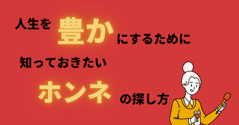 人生を豊かにしていくために、大事にしたい『ホンネ』の探し方