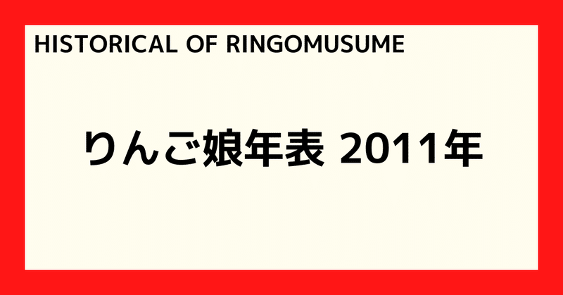 【HISTORICAL OF RINGOMUSUME】りんご娘年表 2011年