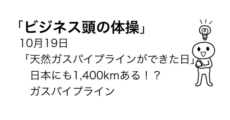 10月19日　日本にも1,400kmある！？ガスパイプライン