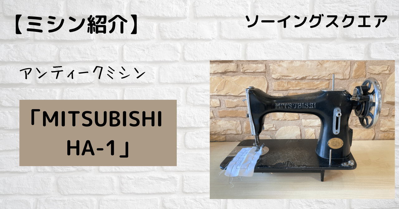 ミシン紹介】アンティークミシン 「MITSUBISHI HA-1」｜ソーイングスクエア