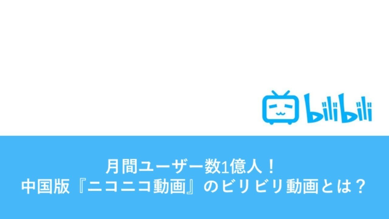 月間ユーザー数１億人 中国版 ニコニコ動画 のビリビリ動画とは こうみく Note