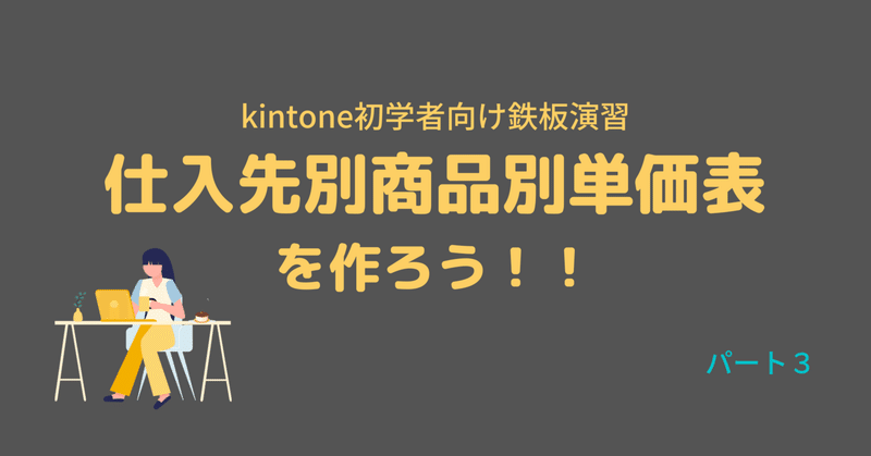 【kintone】鉄板演習：仕入先別商品別単価表を作ろう！！　パート３【初学者向け】