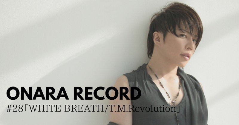 ONARA RECORD #28「WHITE BREATH/T.M.Revolution」