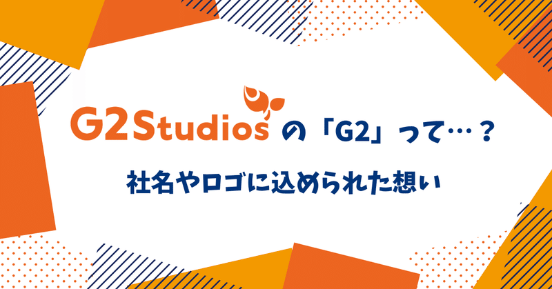 G2 Studiosの「G2」って…？社名やロゴに込められた想い
