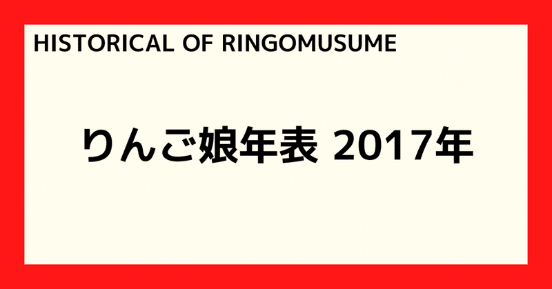 【HISTORICAL OF RINGOMUSUME】りんご娘年表 2017年