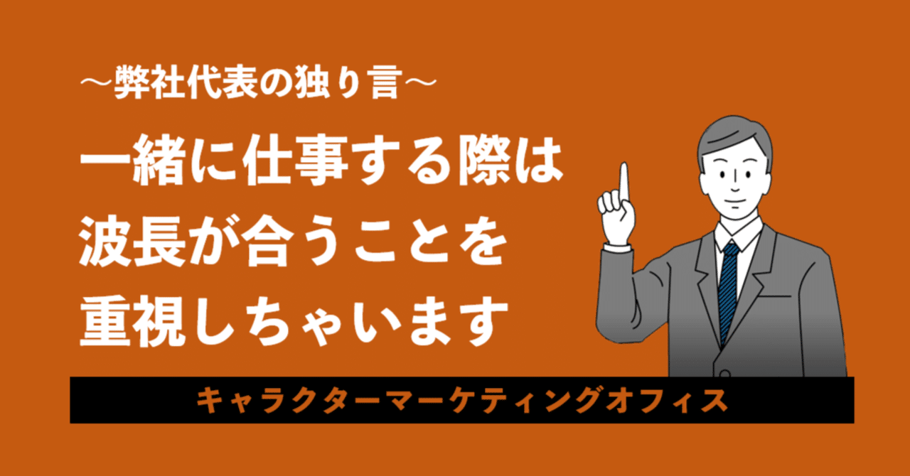 弊社代表の独り言 一緒に仕事する際は 波長が合うことを重視しちゃいます キャラクターマーケティングオフィス Note