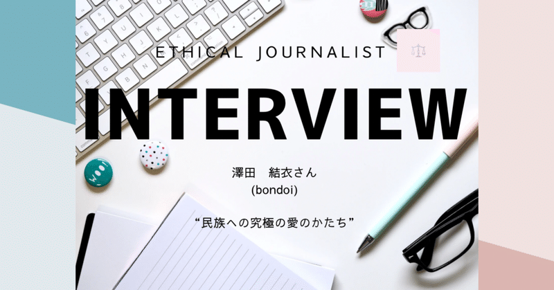 interview bondoi 澤田結衣さん　〜民族への究極の愛のかたち〜