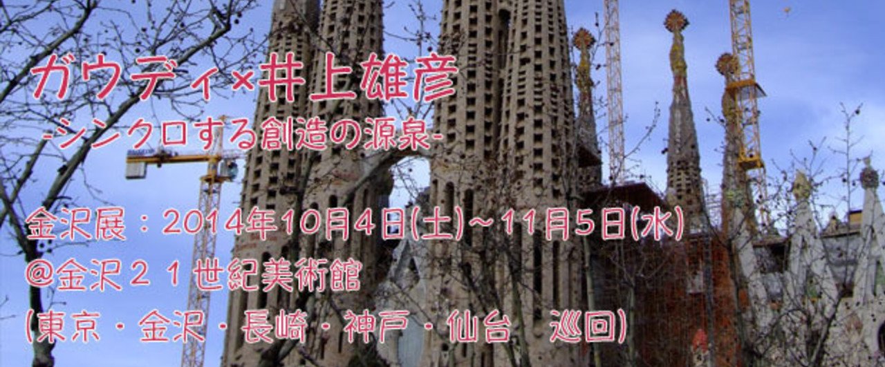 建築家・ガウディ×漫画家・井上雄彦” 展（東京・金沢・長崎・神戸・仙台 巡回)｜ぷらいまり。｜Note
