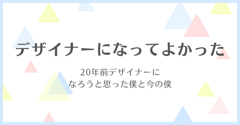 デザイナーになってよかった　─20年前デザイナーになろうと思った僕と今の僕─