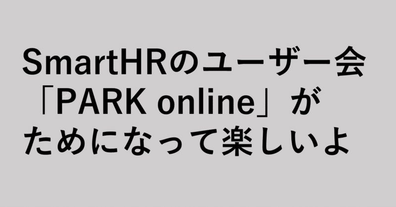 SmartHRのユーザー会「PARK online」がためになって楽しいよ
