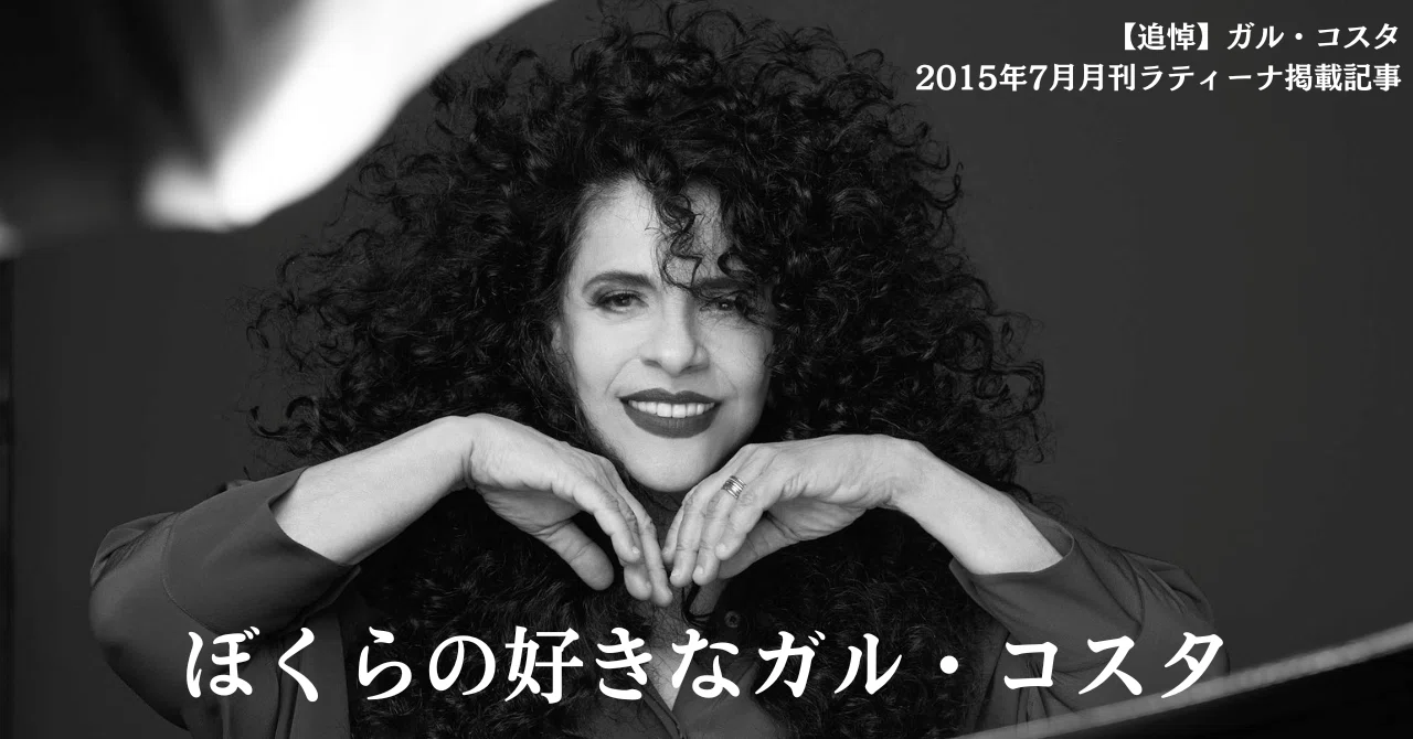 追悼】［2015.07］ぼくらの好きなガル・コスタ｜e-magazine LATINA