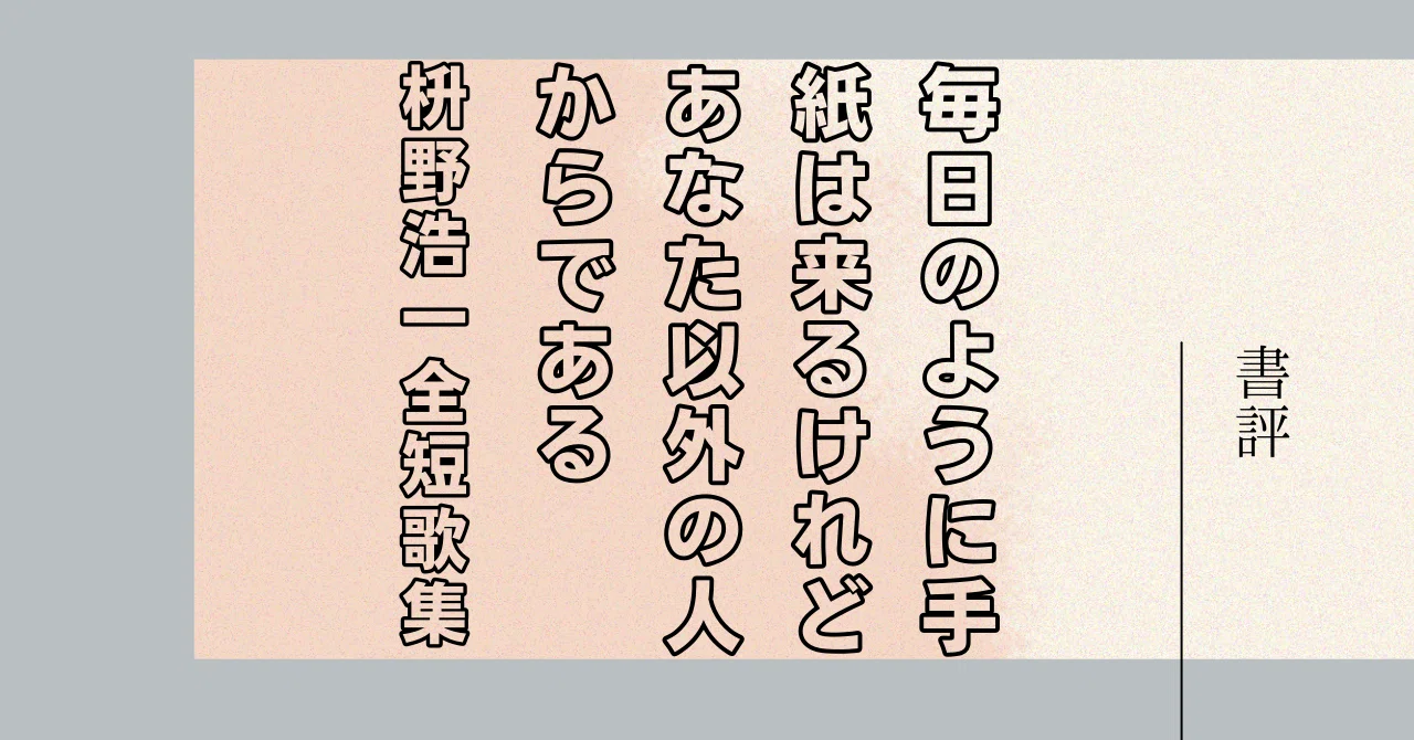 清らかで孤独ないばら道｜【書評】枡野浩一「毎日のように手紙は来る
