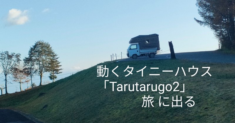 動くタイニーハウス「Tarutarugo2」旅に出る