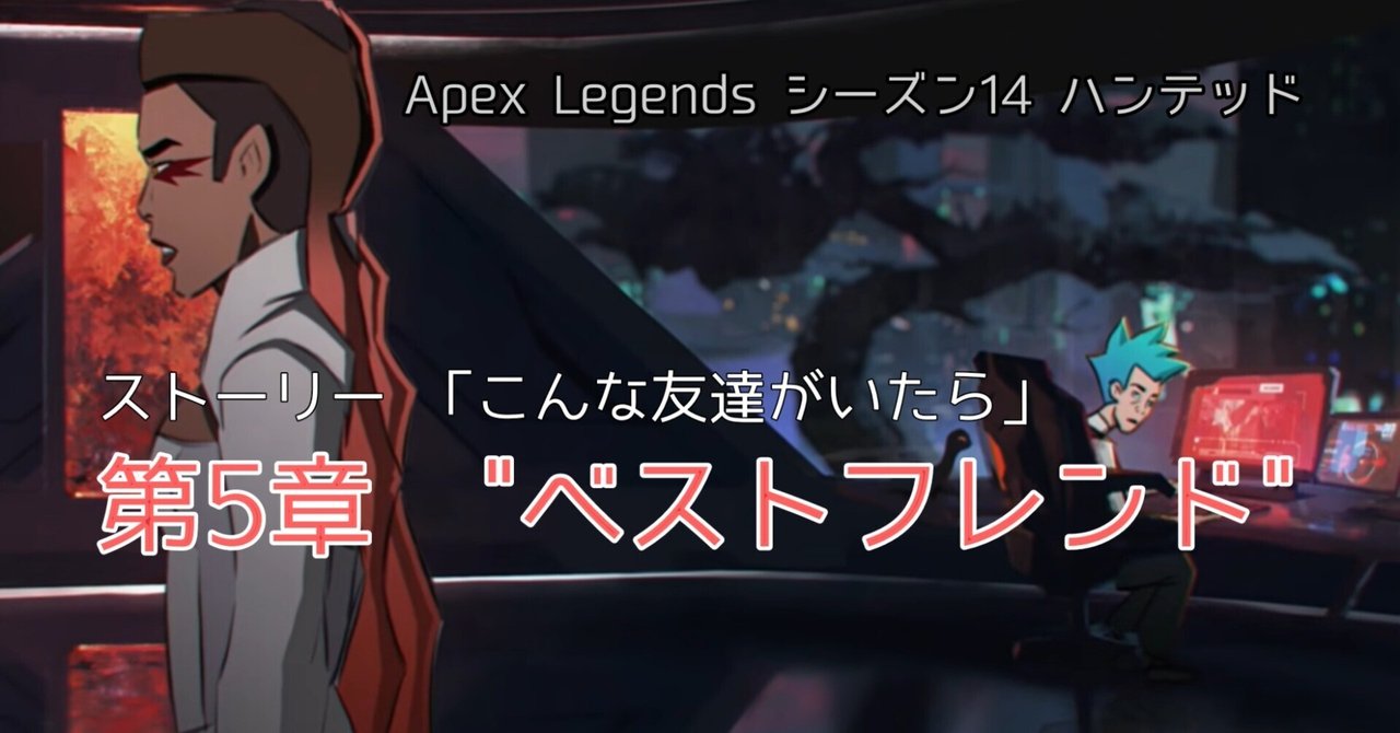 Apex Legends ストーリー シーズン14 ハンテッド 【こんな友達がいたら】 第5章 "ベストフレンド"｜HYS(ひす)/ゲームnote｜note