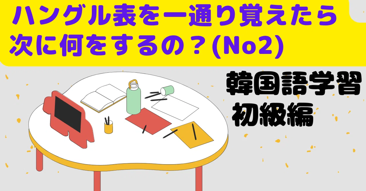 ハングルの反切表を一通り覚えたら、次に何を勉強すればいい?(No2)|야마모토 코우키