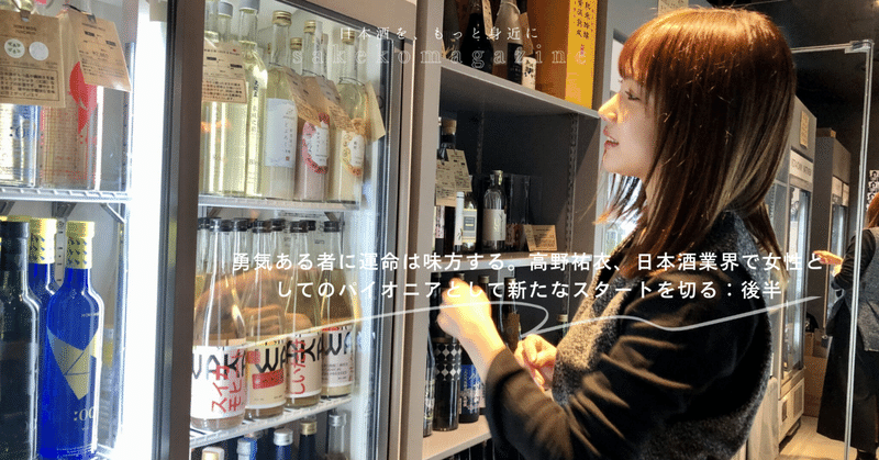 勇気ある者に運命は味方する。高野祐衣、日本酒業界で女性としてのパイオニアとして新たなスタートを切る：後半