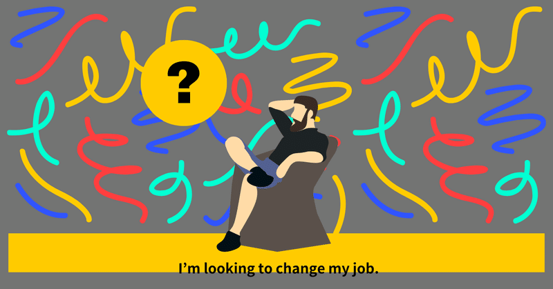 I’m looking to change my job.