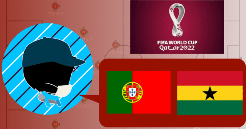 2022年 カタールワールドカップ グループH　ポルトガルvsガーナ　備忘録記事
