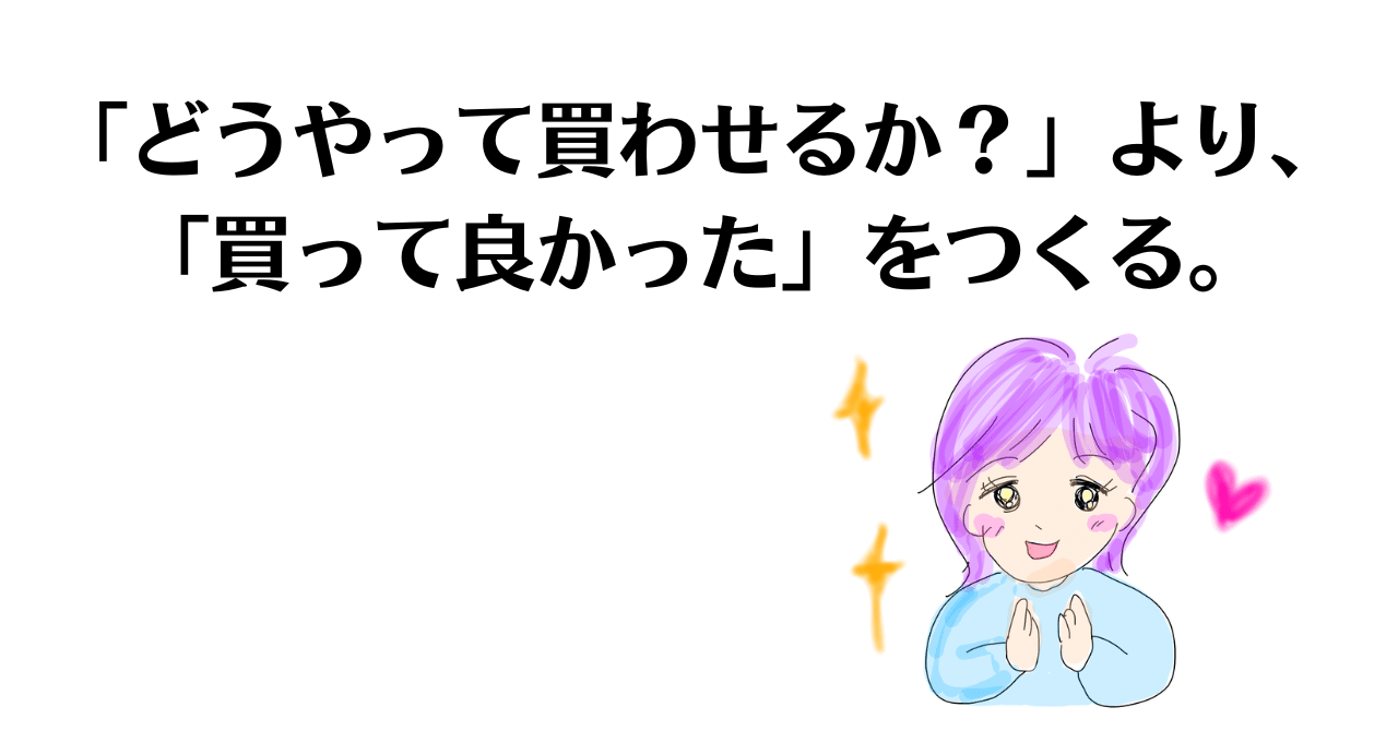 どうやって買わせるか？」より、「買って良かった」をつくる