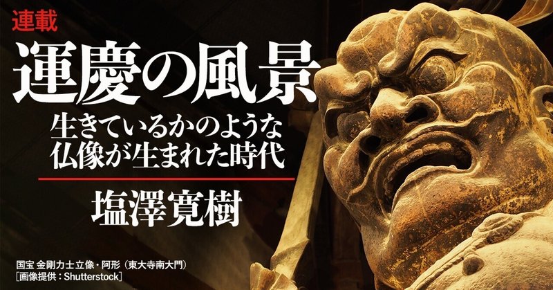 NHK大河ドラマ「鎌倉殿の13人」で仏教美術考証を務める塩澤寛樹さんの連載『運慶の風景』！　第4回は「奈良と鎌倉の二つの大仏」に注目します。