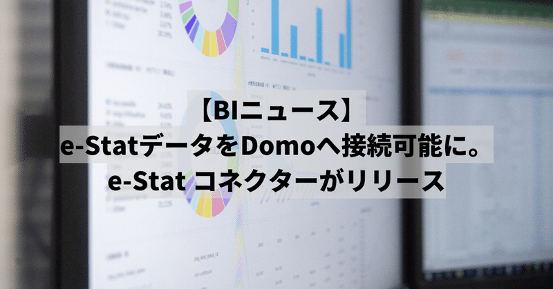 e-Stat 政府統計データをDomoへ接続可能に。e-Stat コネクターがリリース
