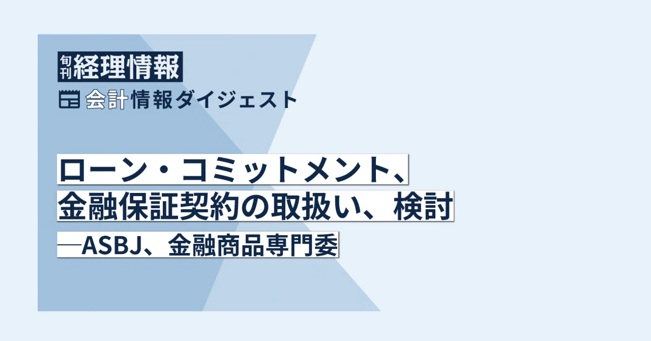 会計】ローン・コミットメント、金融保証契約の取扱い、検討─ASBJ