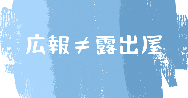 広報は「露出屋さん」じゃないよねって話