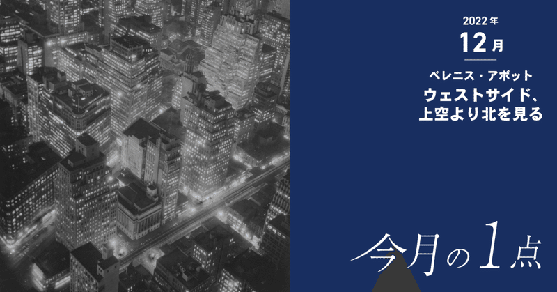 1930年代、摩天楼、電気の光―ベレニス・アボット《ウェストサイド、上空より北を見る》