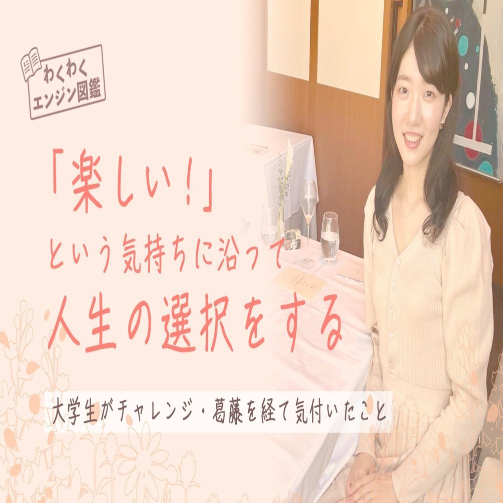 楽しい という気持ちに沿って人生の選択をする 大学生がチャレンジ 葛藤を経て気づいたこと わくわくエンジン 図鑑 Note