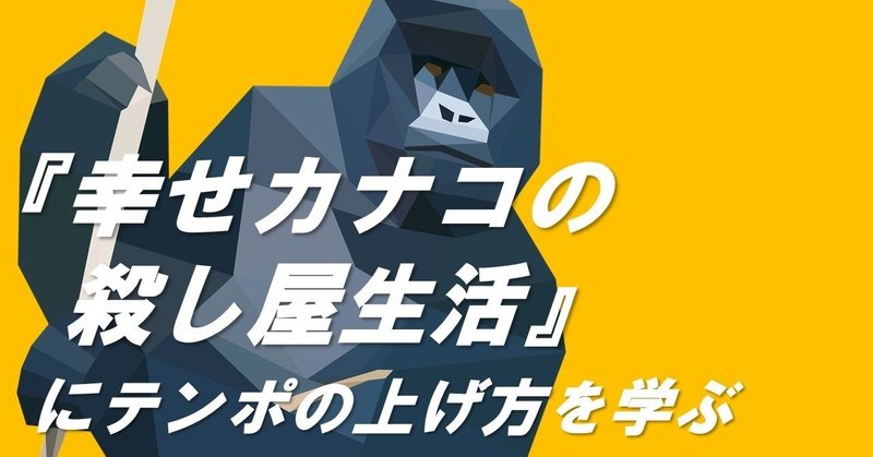 テンポを上げるぜ♪／『幸せカナコの殺し屋生活』にテンポの上げ方を学ぶ