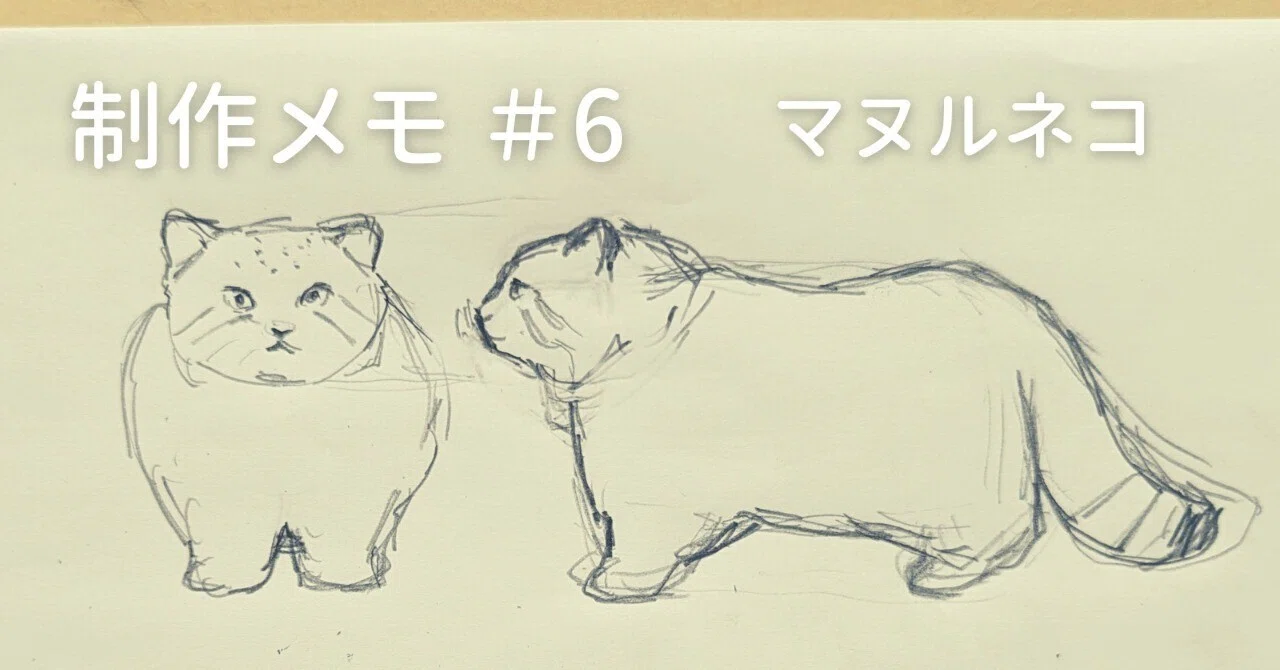 制作メモ #6 マヌルネコ|川崎誠二|KAWASAKI_Seiji 制作メモ #6 マヌルネコ|川崎誠二|KAWASAKI_Seiji