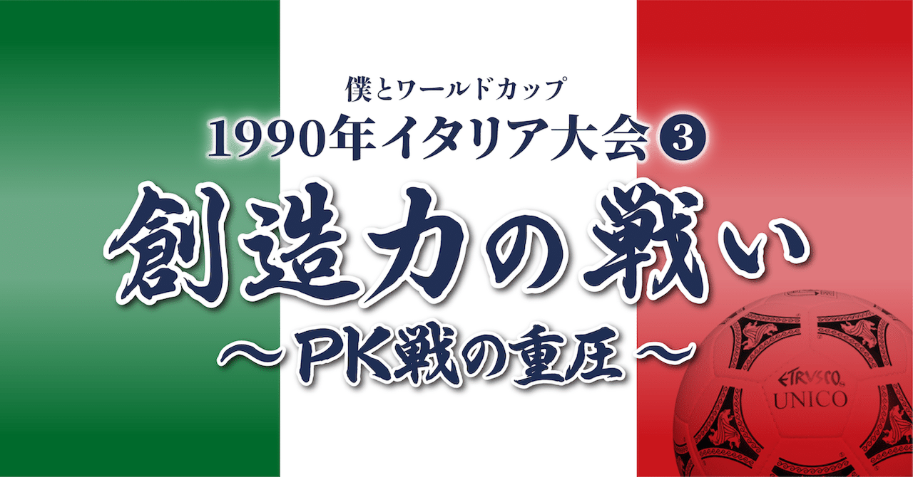 僕とワールドカップ・1990イタリア大会➂創造力の戦い〜PK戦の重圧