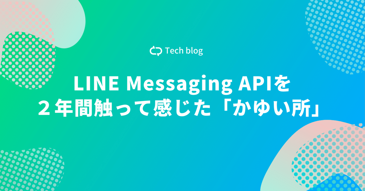 LINE Messaging APIを2年間触って感じた「かゆい所」｜PharmaX Blog