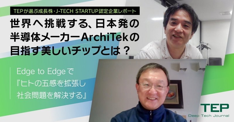 世界へ挑戦する、日本発の半導体メーカーArchiTekの目指す美しいチップとは？ーEdge to Edgeで『ヒトの五感を拡張し社会問題を解決する』ー