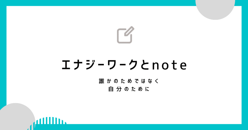 エナジーワークとnote～誰かのためではなく、自分のために書く～