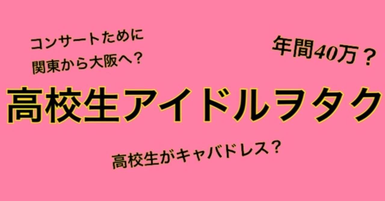 金銭感覚狂った高校生アイドルヲタクの世界 たにかわ氏 Note