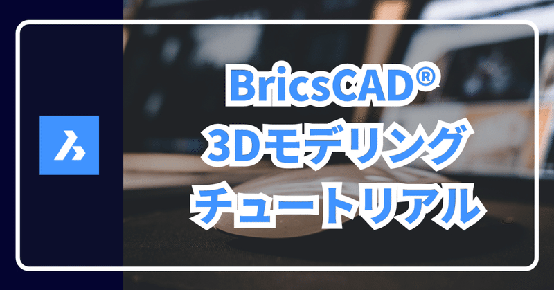 BricsCAD®Pro の3D モデリングチュートリアル