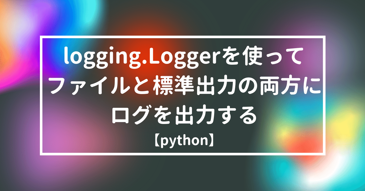 【python】logging.Loggerを使ってファイルと標準出力の両方にログを出力する|yucco