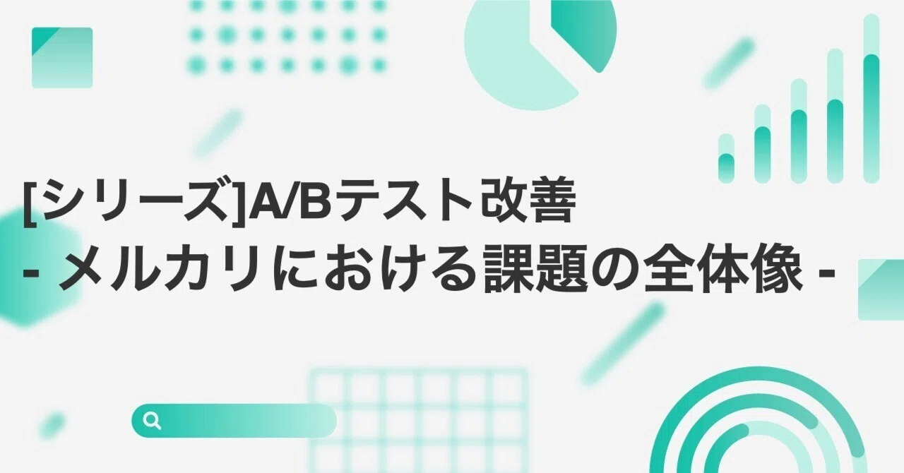 シリーズ]A/Bテスト改善 - メルカリにおける課題の全体像 - ｜Mercari 