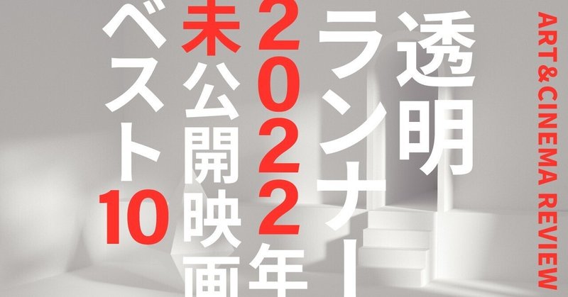 【2022年日本劇場未公開映画ベスト10】 ――日本公開が待ち遠しい10の作品｜透明ランナー