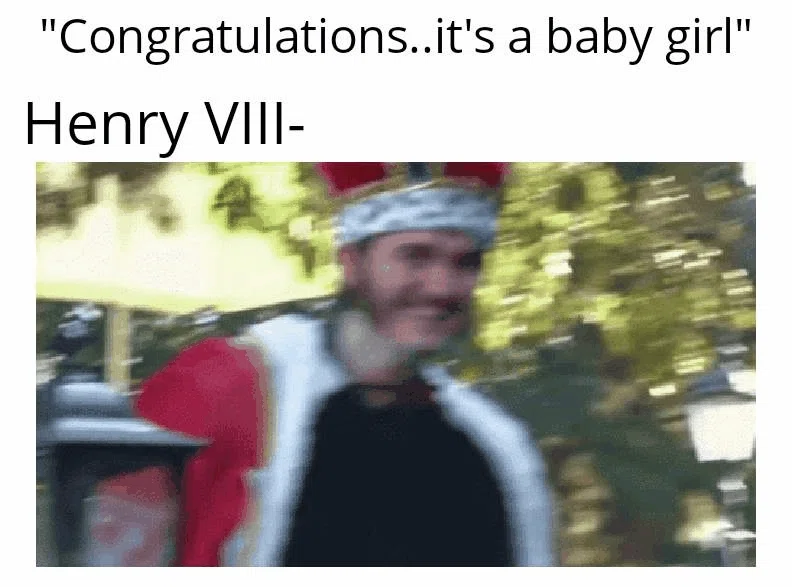 "Congratulations.. it's a baby girl" / Henry VIII: