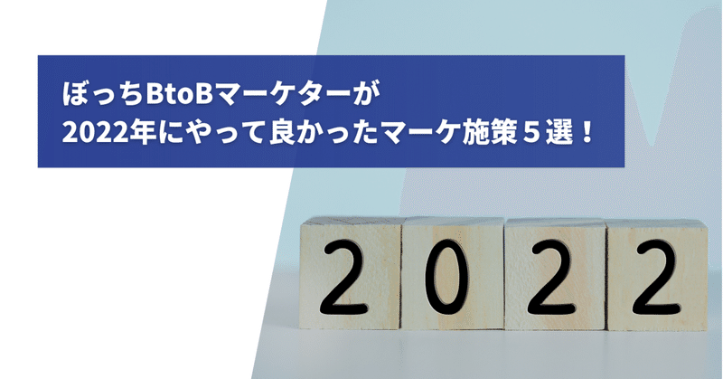 ぼっち(ひとり)BtoBマーケターが2022年にやって良かったマーケ施策５選！